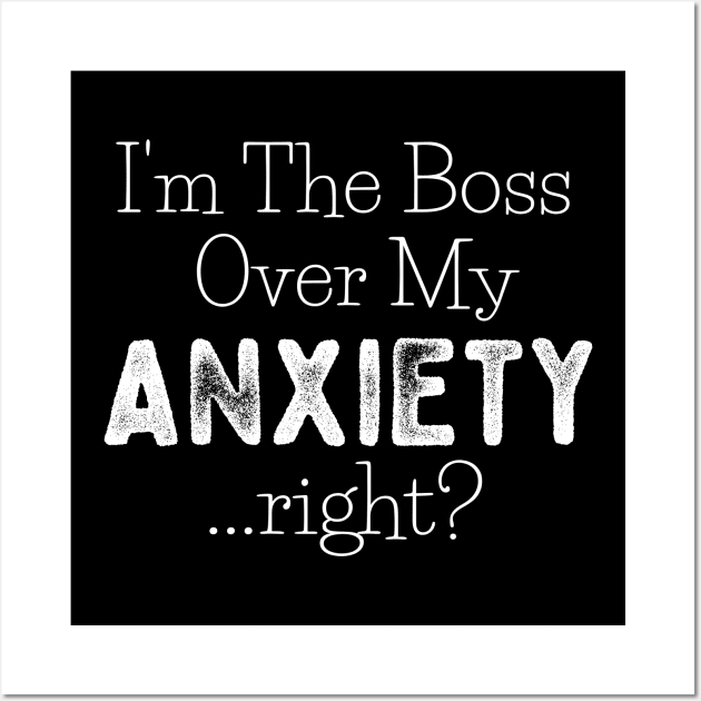 I'm The Boss Over My Anxiety Right? Wall Art by jutulen